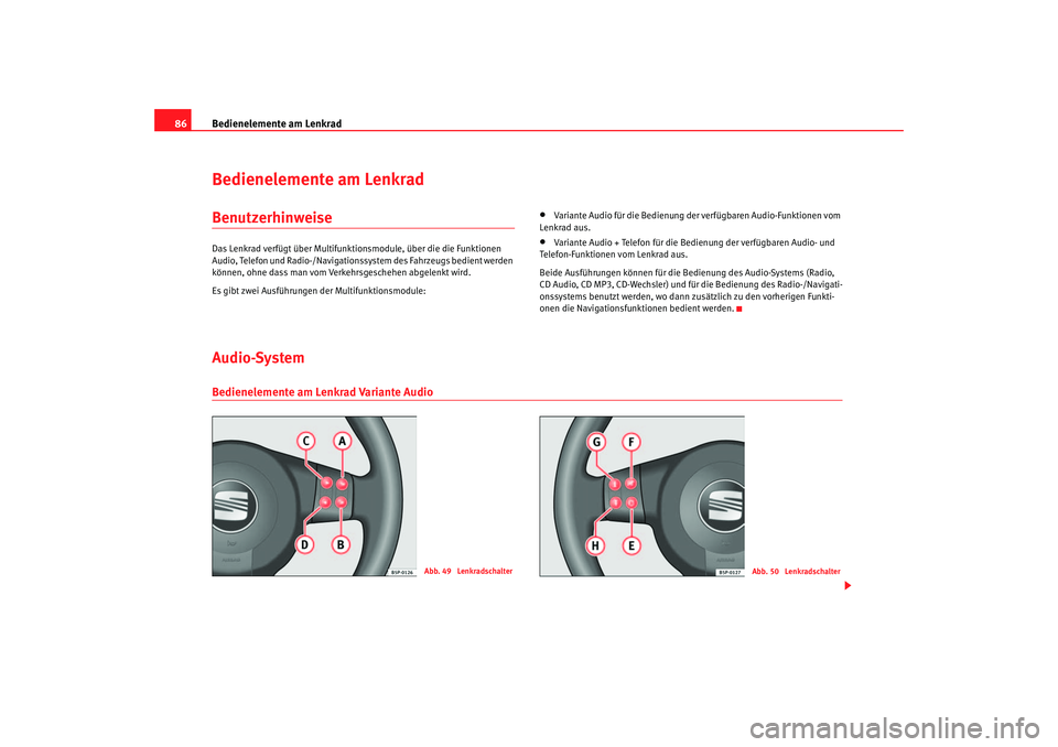 Seat Ateca XL 2006  Betriebsanleitung (in German) Bedienelemente am Lenkrad
86Bedienelemente am LenkradBenutzerhinweiseDas Lenkrad verfügt über Multifunktionsmodule, über die die Funktionen 
Audio, Telefon und Radio-/Navigationssystem des Fahrzeug