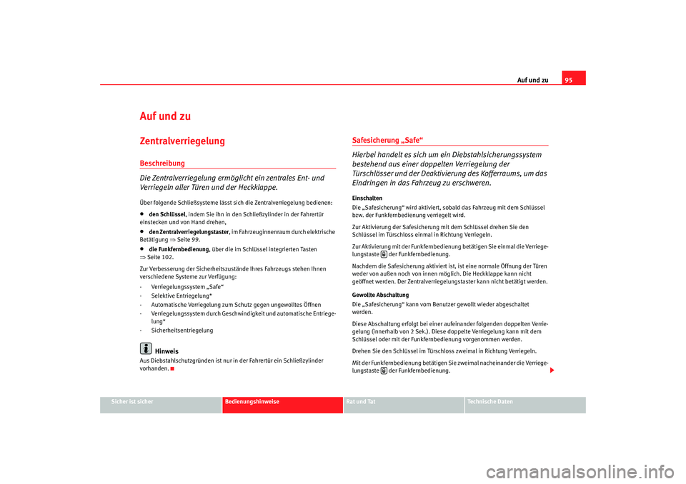 Seat Ateca XL 2006  Betriebsanleitung (in German) Auf und zu95
Sicher ist sicher
Bedienungshinweise
Rat und Tat
Technische Daten
Auf und zuZentralverriegelung Beschreibung
Die Zentralverriegelung ermöglicht ein zentrales Ent- und 
Verriegeln aller T