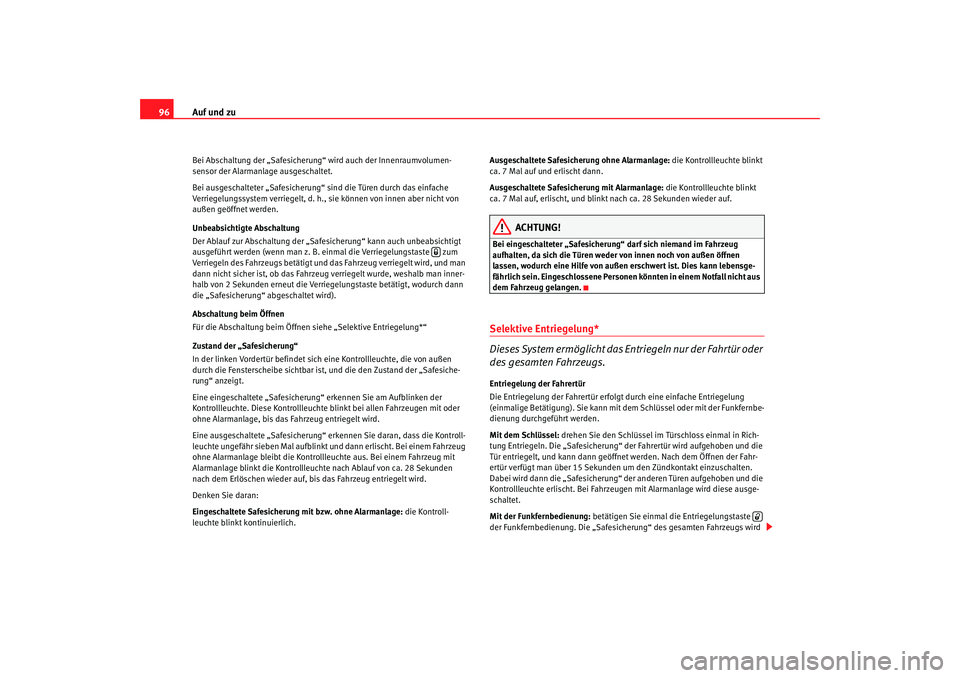 Seat Ateca XL 2006  Betriebsanleitung (in German) Auf und zu
96Bei Abschaltung der „Safesicherung“ wird auch der Innenraumvolumen-
sensor der Alarmanlage ausgeschaltet.
Bei ausgeschalteter „Safesicherung“ sind die Türen durch das einfache 
V