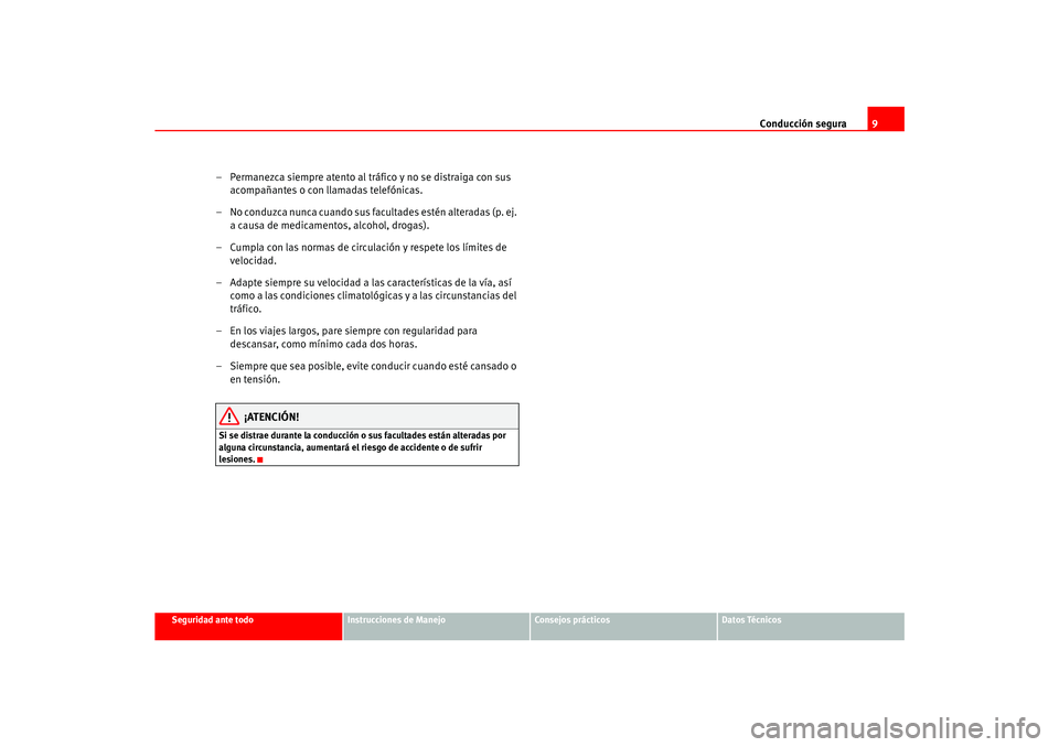 Seat Ateca XL 2006 Manual del propietario (in Spanish) Conducción segura9
Seguridad ante todo
Instrucciones de Manejo
Consejos prácticos
Datos Técnicos
– Permanezca siempre atento al tráfico y no se distraiga con sus
acompañantes o con llamadas te Seat Ateca XL 2006 Manual del propietario (in Spanish) Conducción segura9
Seguridad ante todo
Instrucciones de Manejo
Consejos prácticos
Datos Técnicos
– Permanezca siempre atento al tráfico y no se distraiga con sus
acompañantes o con llamadas te