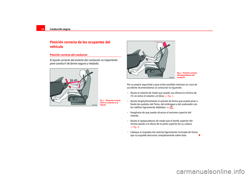 Seat Ateca XL 2006 Manual del propietario (in Spanish) Conducción segura
10Posición correcta de los ocupantes del
vehículoPosición correcta del conductor
El ajuste correcto del asiento del conductor es importante
para conducir de forma segura y rela Seat Ateca XL 2006 Manual del propietario (in Spanish) Conducción segura
10Posición correcta de los ocupantes del
vehículoPosición correcta del conductor
El ajuste correcto del asiento del conductor es importante
para conducir de forma segura y rela