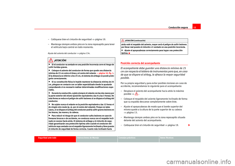 Seat Ateca XL 2006 Manual del propietario (in Spanish) Conducción segura11
Seguridad ante todo
Instrucciones de Manejo
Consejos prácticos
Datos Técnicos
– Colóquese bien el cinturón de seguridad ⇒página 19.
– Mantenga siempre ambos pies en la Seat Ateca XL 2006 Manual del propietario (in Spanish) Conducción segura11
Seguridad ante todo
Instrucciones de Manejo
Consejos prácticos
Datos Técnicos
– Colóquese bien el cinturón de seguridad ⇒página 19.
– Mantenga siempre ambos pies en la
