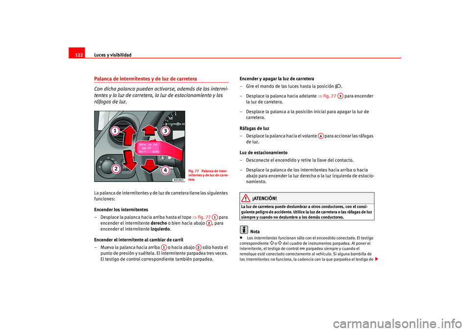 Seat Ateca XL 2006  Manual del propietario (in Spanish) Luces y visibilidad
122Palanca de intermitentes y de luz de carretera
Con dicha palanca pueden activa rse, además de los intermi-
tentes y la luz de carretera,  la luz de estacionamiento y las 
ráfa