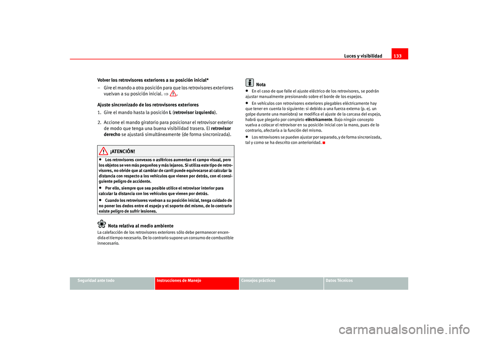 Seat Ateca XL 2006  Manual del propietario (in Spanish) Luces y visibilidad133
Seguridad ante todo
Instrucciones de Manejo
Consejos prácticos
Datos Técnicos
Volver los retrovisores exteriores a su posición inicial*
– Gire el mando a otra posición par