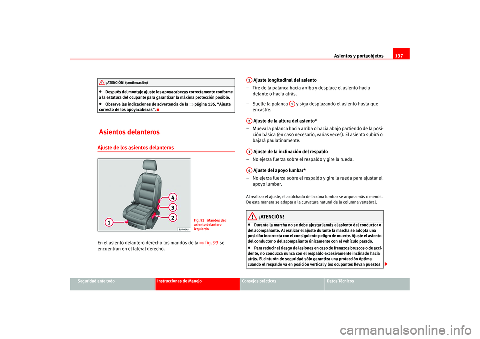 Seat Ateca XL 2006  Manual del propietario (in Spanish) Asientos y portaobjetos137
Seguridad ante todo
Instrucciones de Manejo
Consejos prácticos
Datos Técnicos
•
Después del montaje ajuste los apoyacabezas correctamente conforme 
a la estatura del oc