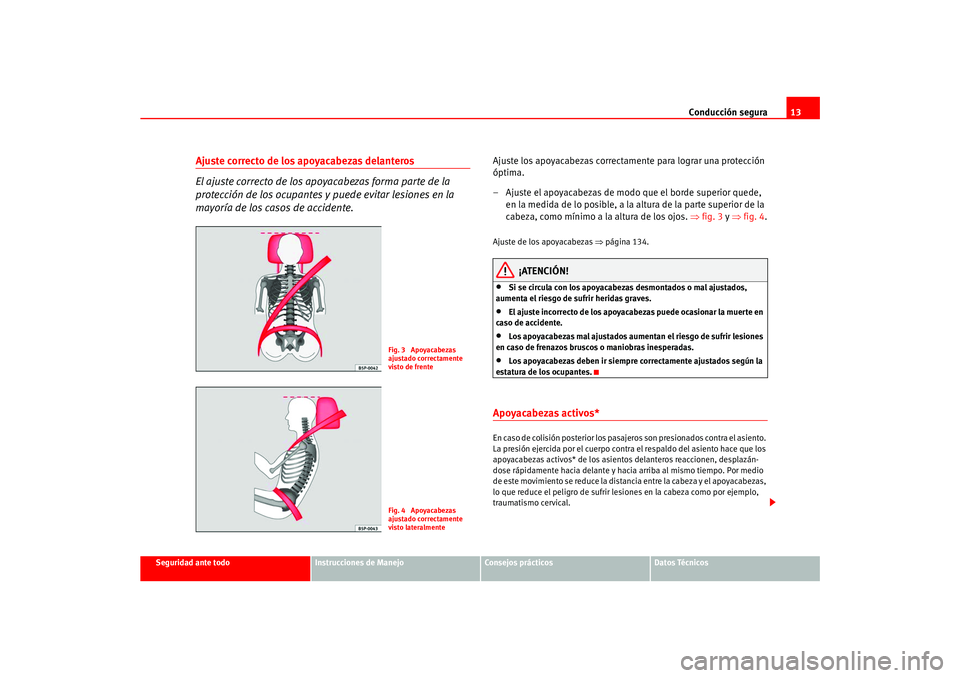 Seat Ateca XL 2006 Manual del propietario (in Spanish) Conducción segura13
Seguridad ante todo
Instrucciones de Manejo
Consejos prácticos
Datos Técnicos
Ajuste correcto de los apoyacabezas delanteros
El ajuste correcto de los apoyacabezas forma parte d Seat Ateca XL 2006 Manual del propietario (in Spanish) Conducción segura13
Seguridad ante todo
Instrucciones de Manejo
Consejos prácticos
Datos Técnicos
Ajuste correcto de los apoyacabezas delanteros
El ajuste correcto de los apoyacabezas forma parte d