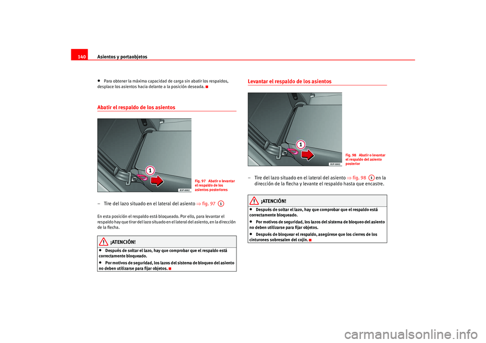 Seat Ateca XL 2006  Manual del propietario (in Spanish) Asientos y portaobjetos
140•
Para obtener la máxima capacidad de carga sin abatir los respaldos, 
desplace los asientos hacia delante a la posición deseada.
Abatir el respaldo de los asientos – 