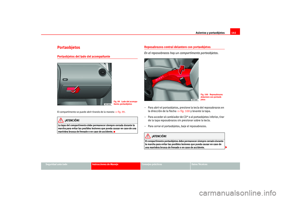 Seat Ateca XL 2006  Manual del propietario (in Spanish) Asientos y portaobjetos141
Seguridad ante todo
Instrucciones de Manejo
Consejos prácticos
Datos Técnicos
PortaobjetosPortaobjetos del lado del acompañante El compartimento se puede abrir tirando de