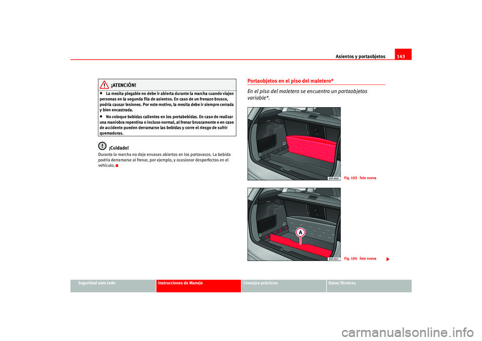 Seat Ateca XL 2006  Manual del propietario (in Spanish) Asientos y portaobjetos143
Seguridad ante todo
Instrucciones de Manejo
Consejos prácticos
Datos Técnicos
¡ATENCIÓN!
•
La mesita plegable no debe ir abierta durante la marcha cuando viajen 
perso