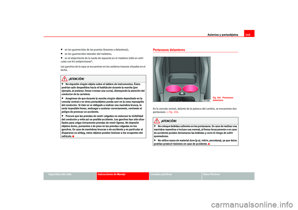 Seat Ateca XL 2006  Manual del propietario (in Spanish) Asientos y portaobjetos145
Seguridad ante todo
Instrucciones de Manejo
Consejos prácticos
Datos Técnicos
•
en los guarnecidos de las puertas (traseras y delanteras),
•
en los guarnecidos lateral