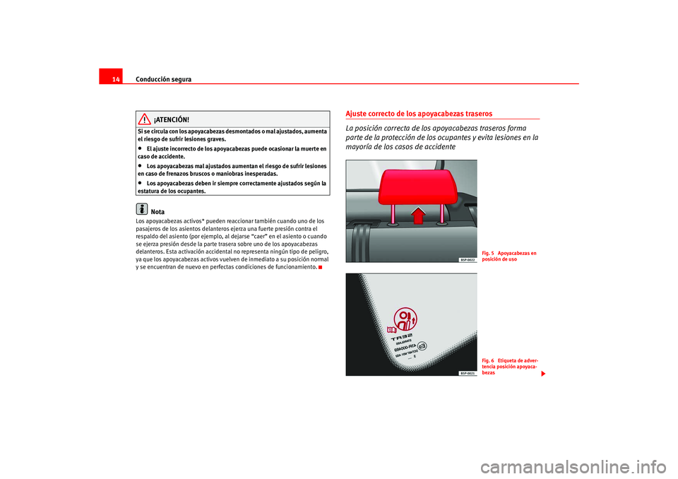 Seat Ateca XL 2006 Manual del propietario (in Spanish) Conducción segura
14
¡ATENCIÓN!
Si se circula con los apoyacabezas desmontados o mal ajustados, aumenta
el riesgo de sufrir lesiones graves.•
El ajuste incorrecto de los apoyacabezas puede ocasi Seat Ateca XL 2006 Manual del propietario (in Spanish) Conducción segura
14
¡ATENCIÓN!
Si se circula con los apoyacabezas desmontados o mal ajustados, aumenta
el riesgo de sufrir lesiones graves.•
El ajuste incorrecto de los apoyacabezas puede ocasi