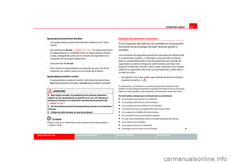 Seat Ateca XL 2006 Manual del propietario (in Spanish) Conducción segura15
Seguridad ante todo
Instrucciones de Manejo
Consejos prácticos
Datos Técnicos
Apoyacabezas posteriores laterales
– Los apoyacabezas posteriores laterales disponen de 3 posi-
c Seat Ateca XL 2006 Manual del propietario (in Spanish) Conducción segura15
Seguridad ante todo
Instrucciones de Manejo
Consejos prácticos
Datos Técnicos
Apoyacabezas posteriores laterales
– Los apoyacabezas posteriores laterales disponen de 3 posi-
c