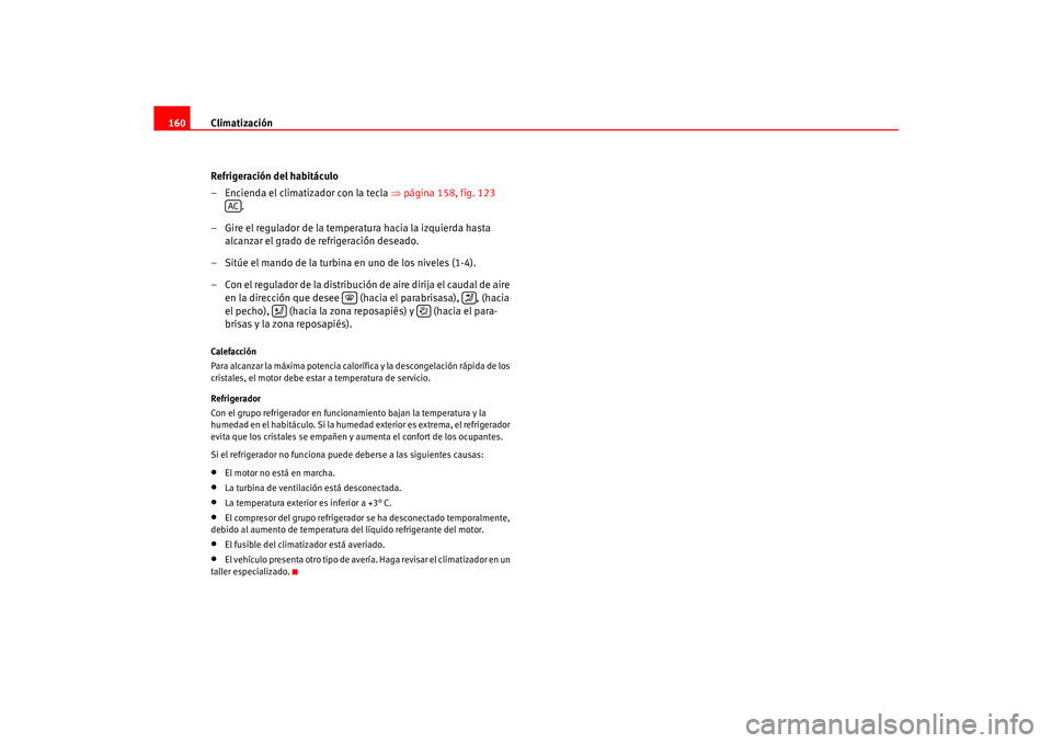 Seat Ateca XL 2006  Manual del propietario (in Spanish) Climatización
160
Refrigeración del habitáculo
– Encienda el climatizador con la tecla  ⇒página 158, fig. 123  
.
– Gire el regulador de la temperatura hacia la izquierda hasta  alcanzar el 