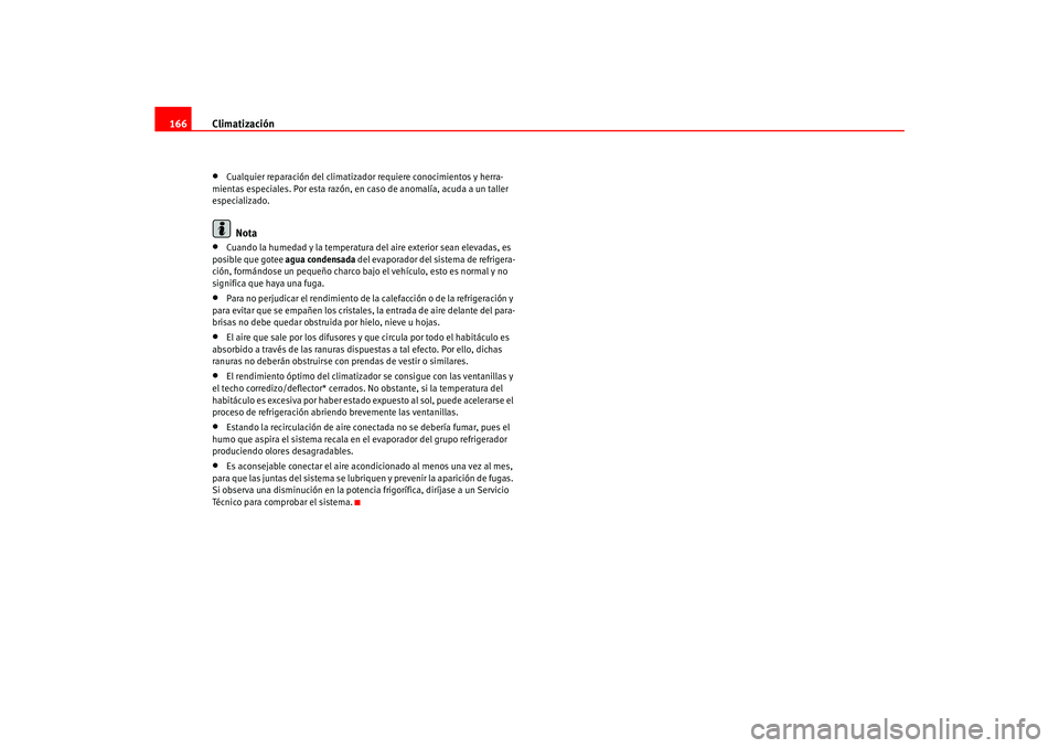 Seat Ateca XL 2006  Manual del propietario (in Spanish) Climatización
166•
Cualquier reparación del climatizador requiere conocimientos y herra-
mientas especiales. Por esta razón, en caso de anomalía, acuda a un taller 
especializado.Nota
•
Cuando