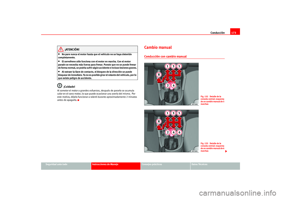 Seat Ateca XL 2006  Manual del propietario (in Spanish) Conducción173
Seguridad ante todo
Instrucciones de Manejo
Consejos prácticos
Datos Técnicos
¡ATENCIÓN!
•
No pare nunca el motor hasta que el vehículo no se haya detenido 
completamente.
•
El