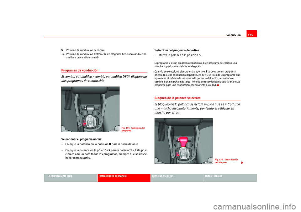 Seat Ateca XL 2006  Manual del propietario (in Spanish) Conducción175
Seguridad ante todo
Instrucciones de Manejo
Consejos prácticos
Datos Técnicos
S
Posición de conducción deportiva.
+/- Posición de conducción Tiptronic (este programa tiene una con