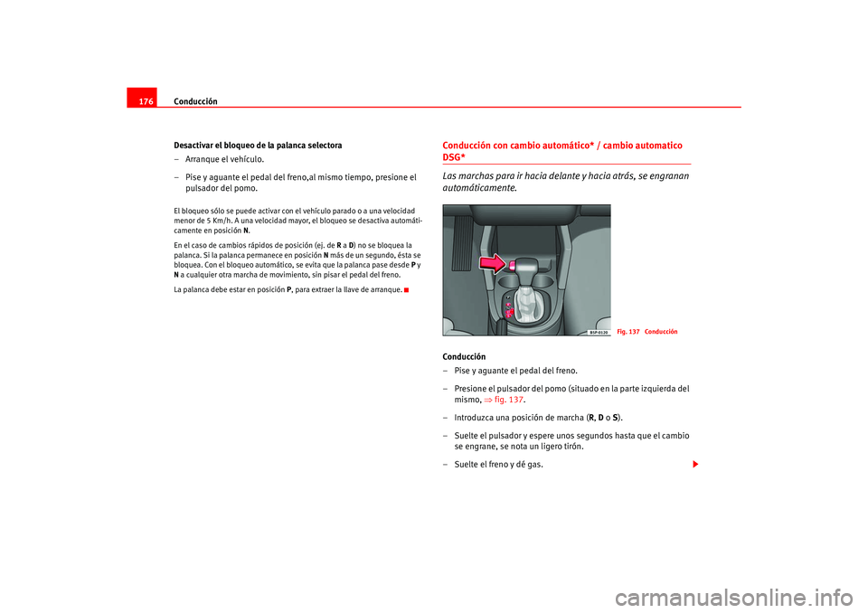 Seat Ateca XL 2006  Manual del propietario (in Spanish) Conducción
176
Desactivar el bloqueo de la palanca selectora
– Arranque el vehículo.
– Pise y aguante el pedal del freno,al mismo tiempo, presione el pulsador del pomo.El bloqueo sólo se puede 