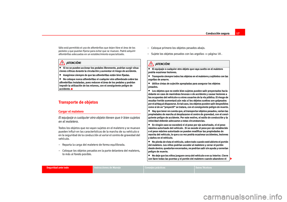 Seat Ateca XL 2006 Manual del propietario (in Spanish) Conducción segura17
Seguridad ante todo
Instrucciones de Manejo
Consejos prácticos
Datos Técnicos
Sólo está permitido el uso de alfombri
llas que dejen libre el área de los
pedales y que puedan Seat Ateca XL 2006 Manual del propietario (in Spanish) Conducción segura17
Seguridad ante todo
Instrucciones de Manejo
Consejos prácticos
Datos Técnicos
Sólo está permitido el uso de alfombri
llas que dejen libre el área de los
pedales y que puedan