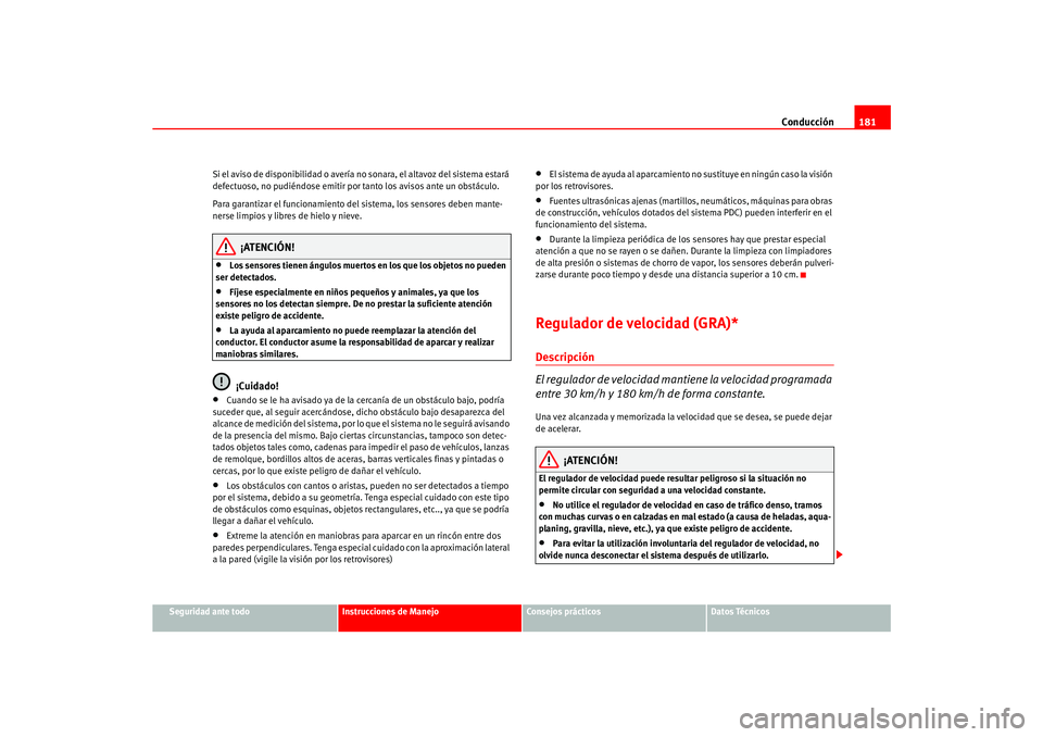 Seat Ateca XL 2006  Manual del propietario (in Spanish) Conducción181
Seguridad ante todo
Instrucciones de Manejo
Consejos prácticos
Datos Técnicos
Si el aviso de disponibilidad o avería no sonara, el altavoz del sistema estará 
defectuoso, no pudién