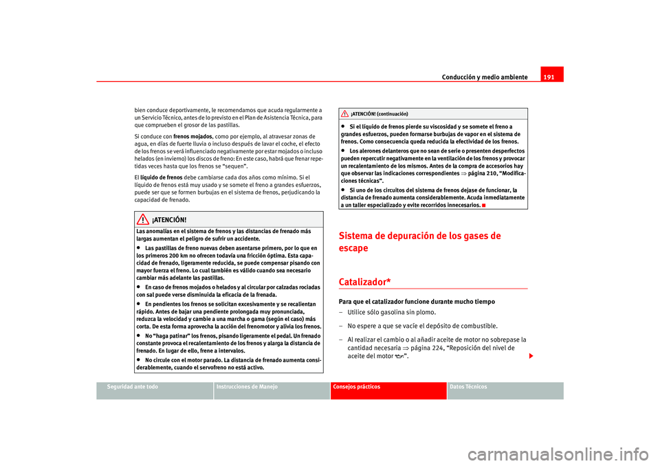 Seat Ateca XL 2006  Manual del propietario (in Spanish) Conducción y medio ambiente191
Seguridad ante todo
Instrucciones de Manejo
Consejos prácticos
Datos Técnicos
bien conduce deportivamente, le recomendamos que acuda regularmente a 
un Servicio Técn