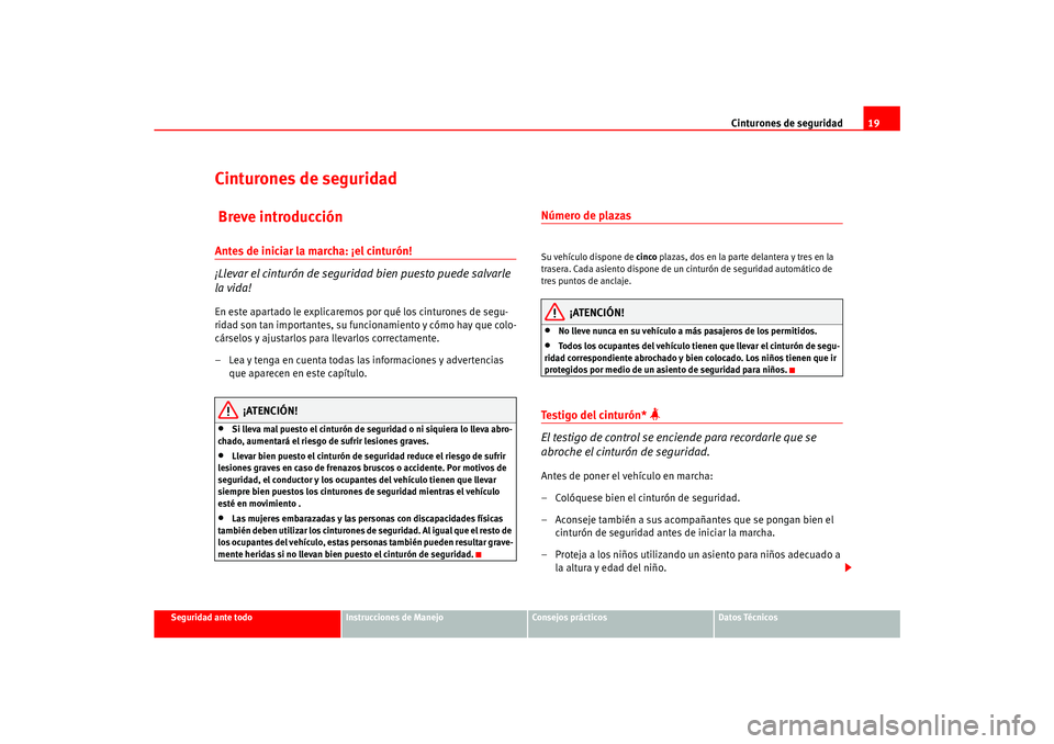 Seat Ateca XL 2006  Manual del propietario (in Spanish) Cinturones de seguridad19
Seguridad ante todo
Instrucciones de Manejo
Consejos prácticos
Datos Técnicos
Cinturones de seguridad Breve introducciónAntes de iniciar la marcha: ¡el cinturón!
¡Lleva