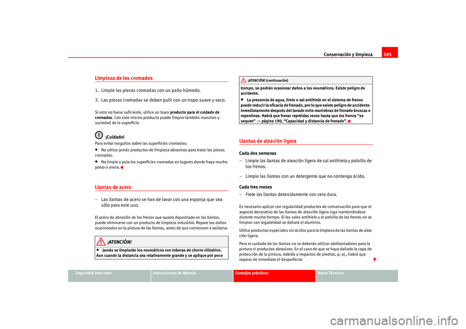 Seat Ateca XL 2006  Manual del propietario (in Spanish) Conservación y limpieza205
Seguridad ante todo
Instrucciones de Manejo
Consejos prácticos
Datos Técnicos
Limpieza de los cromados1.  Limpie las piezas cromadas con un paño húmedo.
2.  Las piezas 