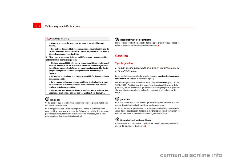 Seat Ateca XL 2006  Manual del propietario (in Spanish) Verificación y reposición de niveles
216
− Observe las prescripciones legales sobre el uso de bidones de 
reserva.
− Por motivos de seguridad, recomendamos no llevar ningún bidón de 
reserva e