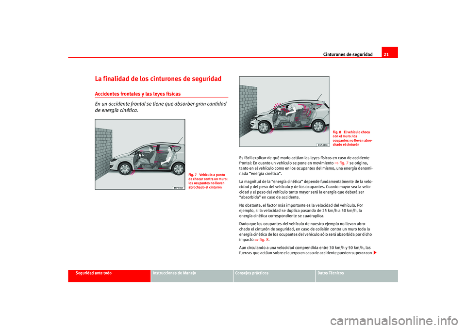 Seat Ateca XL 2006  Manual del propietario (in Spanish) Cinturones de seguridad21
Seguridad ante todo
Instrucciones de Manejo
Consejos prácticos
Datos Técnicos
La finalidad de los cinturones de seguridadAccidentes frontales y las leyes físicas
En un acc