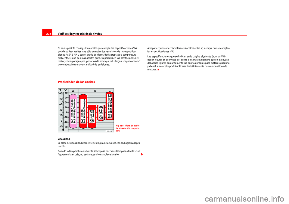 Seat Ateca XL 2006  Manual del propietario (in Spanish) Verificación y reposición de niveles
222Si no es posible conseguir un aceite que cumpla las especificaciones VW 
podría utilizar aceites que sólo cumplan los requisitos de las especifica-
ciones A