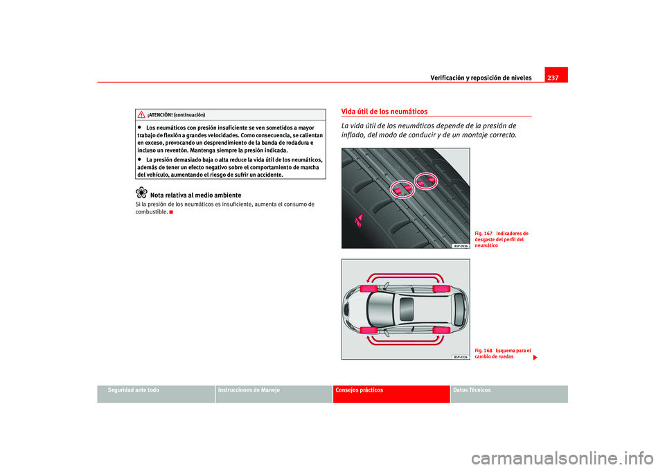 Seat Ateca XL 2006  Manual del propietario (in Spanish) Verificación y reposición de niveles237
Seguridad ante todo
Instrucciones de Manejo
Consejos prácticos
Datos Técnicos
•
Los neumáticos con presión insuficiente se ven sometidos a mayor 
trabaj