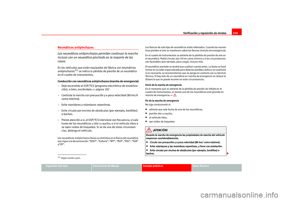 Seat Ateca XL 2006  Manual del propietario (in Spanish) Verificación y reposición de niveles239
Seguridad ante todo
Instrucciones de Manejo
Consejos prácticos
Datos Técnicos
Neumáticos antipinchazos
Los neumáticos antipinchazos permiten continuar la 