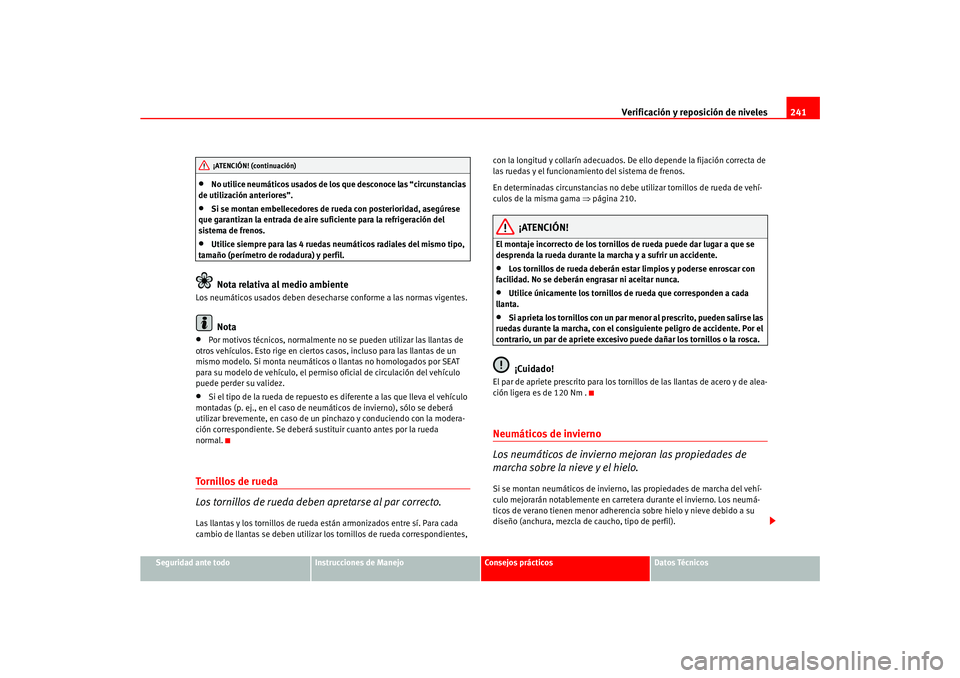 Seat Ateca XL 2006  Manual del propietario (in Spanish) Verificación y reposición de niveles241
Seguridad ante todo
Instrucciones de Manejo
Consejos prácticos
Datos Técnicos
•
No utilice neumáticos usados de los que desconoce las “circunstancias 
