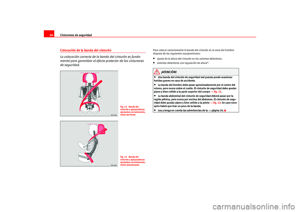 Seat Ateca XL 2006  Manual del propietario (in Spanish) Cinturones de seguridad
26Colocación de la banda del cinturón
La colocación correcta de la banda del cinturón es funda-
mental para garantizar el efecto protector de los cinturones 
de seguridad.
