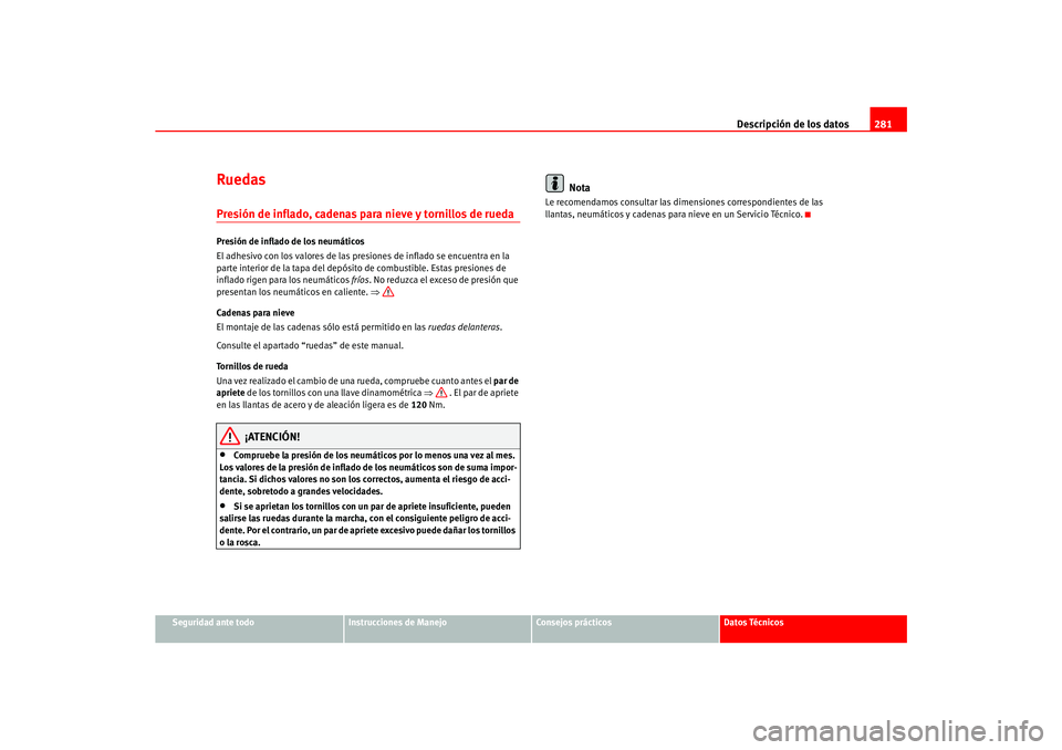 Seat Ateca XL 2006  Manual del propietario (in Spanish) Descripción de los datos281
Seguridad ante todo
Instrucciones de Manejo
Consejos prácticos
Datos Técnicos
RuedasPresión de inflado, cadenas para nieve y tornillos de ruedaPresión de inflado de lo