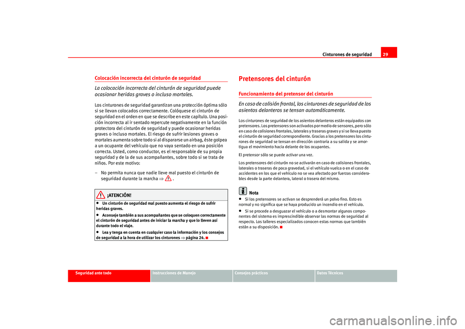 Seat Ateca XL 2006  Manual del propietario (in Spanish) Cinturones de seguridad29
Seguridad ante todo
Instrucciones de Manejo
Consejos prácticos
Datos Técnicos
Colocación incorrecta del cinturón de seguridad
La colocación incorrecta del cinturón de s