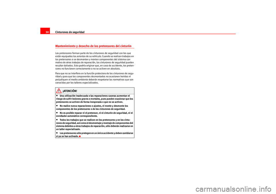 Seat Ateca XL 2006  Manual del propietario (in Spanish) Cinturones de seguridad
30Mantenimiento y desecho de los pretensores del cinturónLos pretensores forman parte de los cinturones de seguridad con los que 
están equipados los asientos de su vehículo