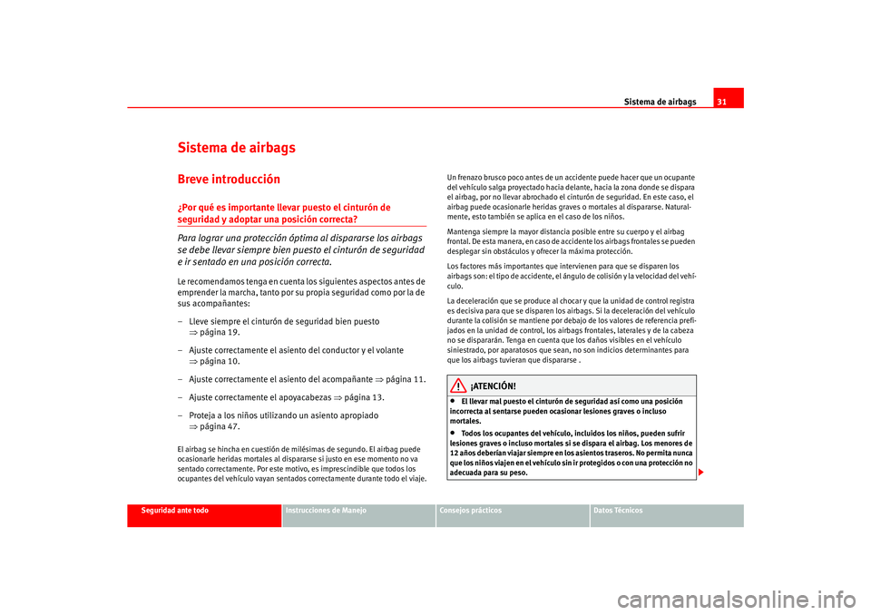 Seat Ateca XL 2006  Manual del propietario (in Spanish) Sistema de airbags31
Seguridad ante todo
Instrucciones de Manejo
Consejos prácticos
Datos Técnicos
Sistema de airbagsBreve introducción¿Por qué es importante llevar puesto el cinturón de segurid