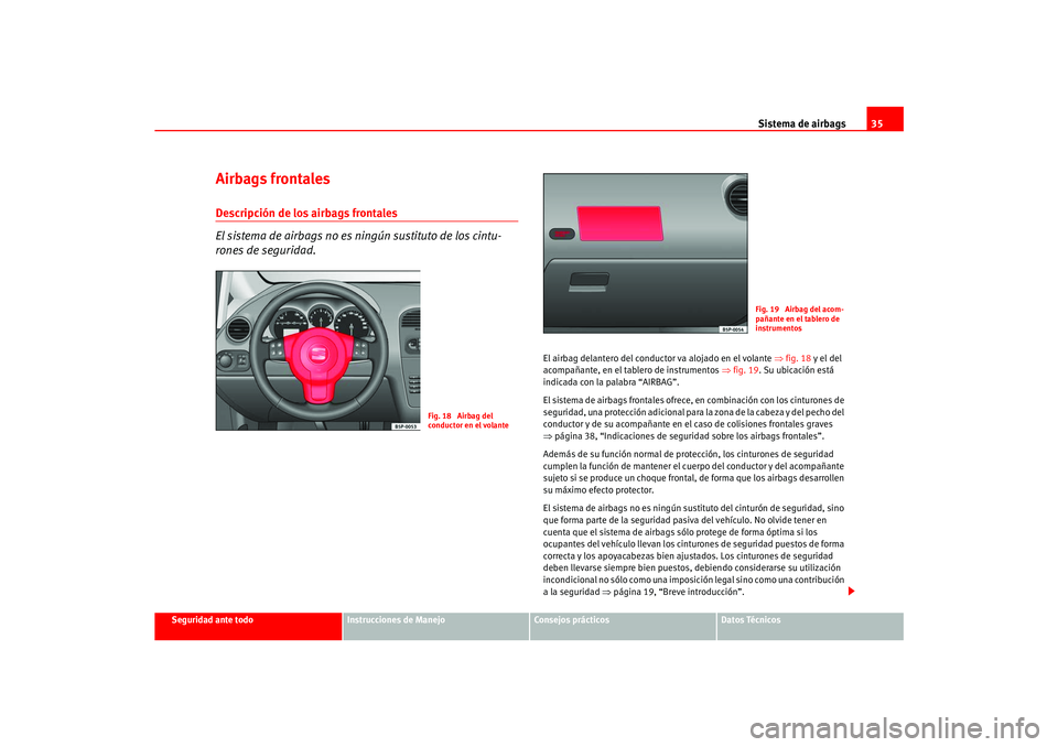 Seat Ateca XL 2006  Manual del propietario (in Spanish) Sistema de airbags35
Seguridad ante todo
Instrucciones de Manejo
Consejos prácticos
Datos Técnicos
Airbags frontalesDescripción de los airbags frontales
El sistema de airbags no es ningún sustitut