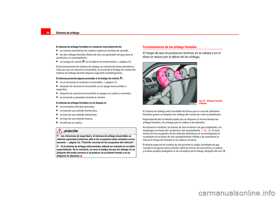 Seat Ateca XL 2006  Manual del propietario (in Spanish) Sistema de airbags
36El sistema de airbags frontales se compone esencialmente de:•
un sistema electrónico de control y vigilancia (unidad de control),
•
los dos airbags frontales (bolsa de ai re 