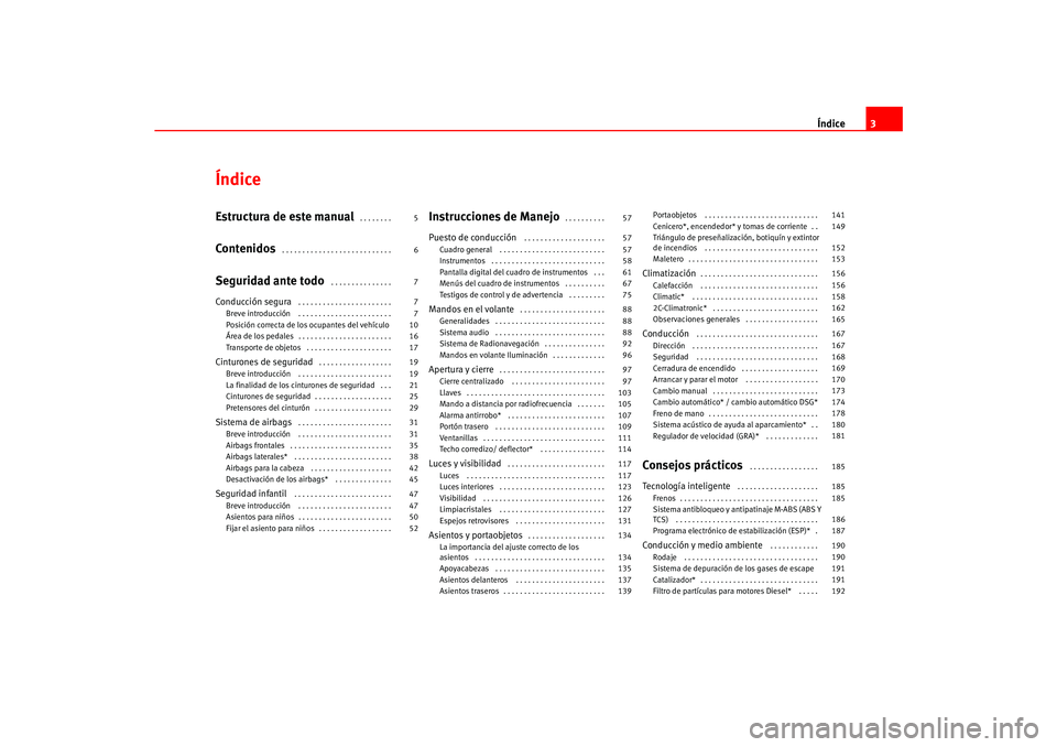Seat Ateca XL 2006  Manual del propietario (in Spanish) Índice3
ÍndiceEstructura de este manual
 . . . . . . . . 
Contenidos
 . . . . . . . . . . . . . . . . . . . . . . . . . . . 
Seguridad ante todo
 . . . . . . . . . . . . . . . 
Conducción segura
 .