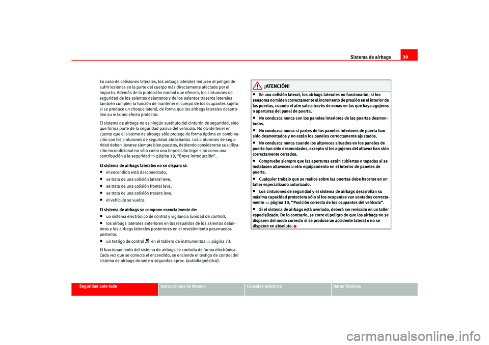 Seat Ateca XL 2006  Manual del propietario (in Spanish) Sistema de airbags39
Seguridad ante todo
Instrucciones de Manejo
Consejos prácticos
Datos Técnicos
En caso de colisiones laterales, los airbags laterales reducen el peligro de 
sufrir lesiones en la