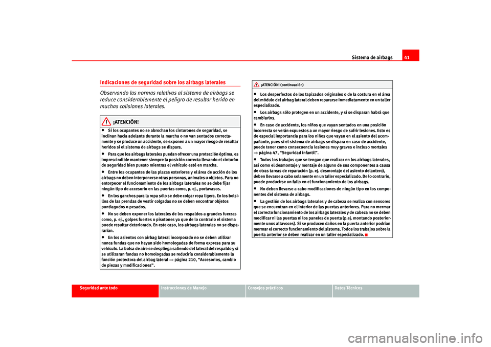 Seat Ateca XL 2006  Manual del propietario (in Spanish) Sistema de airbags41
Seguridad ante todo
Instrucciones de Manejo
Consejos prácticos
Datos Técnicos
Indicaciones de seguridad sobre los airbags laterales
Observando las normas relativas al sistema de