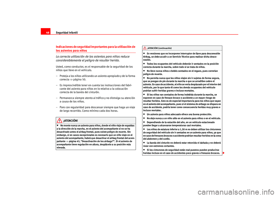 Seat Ateca XL 2006  Manual del propietario (in Spanish) Seguridad infantil
48Indicaciones de seguridad importantes para la utilización de los asientos para niños
La correcta utilización de los asientos para niños reduce 
considerablemente el peligro de