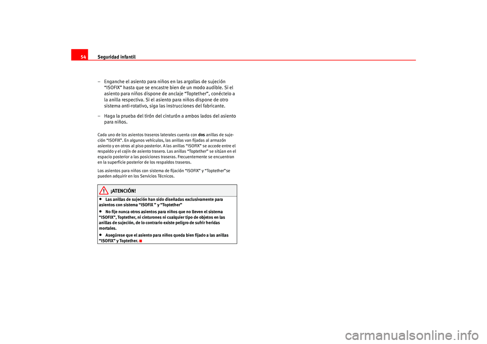 Seat Ateca XL 2006  Manual del propietario (in Spanish) Seguridad infantil
54
– Enganche el asiento para niños en las argollas de sujeción “ISOFIX” hasta que se encastre bien de un modo audible. Si el 
asiento para niños dispone de anclaje “Topt