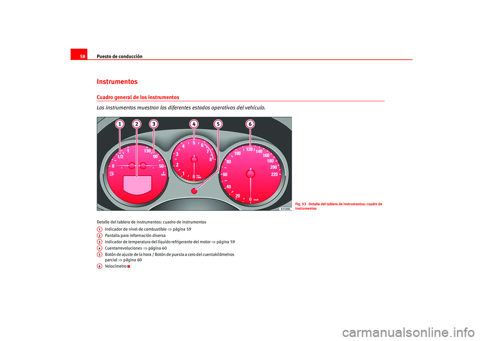 Seat Ateca XL 2006  Manual del propietario (in Spanish) Puesto de conducción
58InstrumentosCuadro general de los instrumentos
Los instrumentos muestran los diferentes estados operativos del vehículo.Detalle del tablero de instru mentos: cuadro de instrum