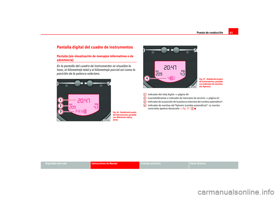 Seat Ateca XL 2006  Manual del propietario (in Spanish) Puesto de conducción61
Seguridad ante todo
Instrucciones de Manejo
Consejos prácticos
Datos Técnicos
Pantalla digital del cuadro de instrumentosPantalla (sin visualización de mensajes informativos