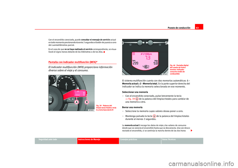 Seat Ateca XL 2006  Manual del propietario (in Spanish) Puesto de conducción63
Seguridad ante todo
Instrucciones de Manejo
Consejos prácticos
Datos Técnicos
Con el encendido conectado, puede 
consultar el mensaje de servicio actual 
en todo momento pres