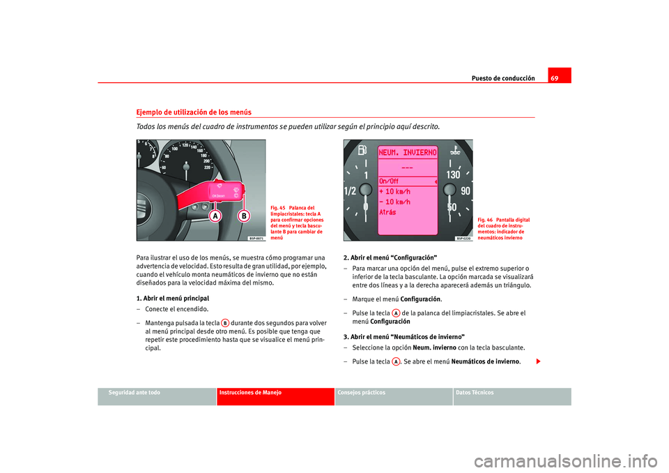 Seat Ateca XL 2006  Manual del propietario (in Spanish) Puesto de conducción69
Seguridad ante todo
Instrucciones de Manejo
Consejos prácticos
Datos Técnicos
Ejemplo de utilización de los menús 
Todos los menús del cuadro de instrumentos se pueden uti