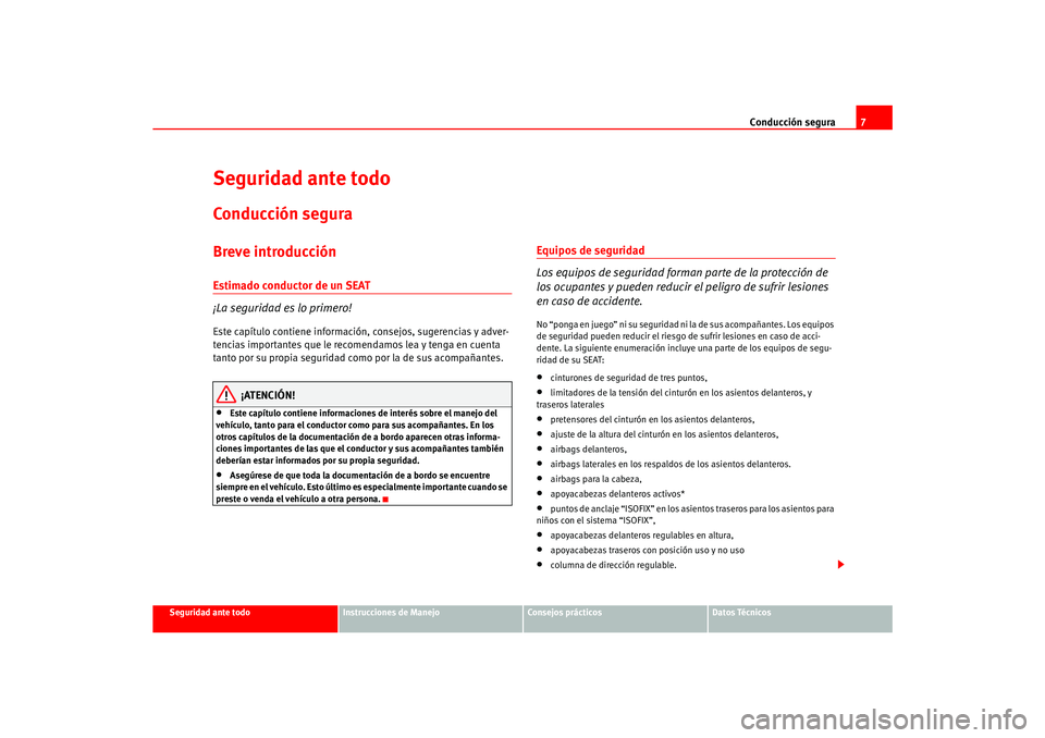 Seat Ateca XL 2006 Manual del propietario (in Spanish) Conducción segura7
Seguridad ante todo
Instrucciones de Manejo
Consejos prácticos
Datos Técnicos
Seguridad ante todoConducción seguraBreve introducciónEstimado conductor de un SEAT
¡La seguridad Seat Ateca XL 2006 Manual del propietario (in Spanish) Conducción segura7
Seguridad ante todo
Instrucciones de Manejo
Consejos prácticos
Datos Técnicos
Seguridad ante todoConducción seguraBreve introducciónEstimado conductor de un SEAT
¡La seguridad