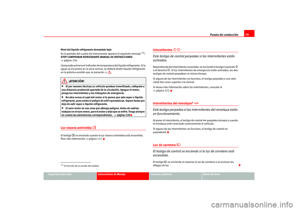 Seat Ateca XL 2006  Manual del propietario (in Spanish) Puesto de conducción79
Seguridad ante todo
Instrucciones de Manejo
Consejos prácticos
Datos Técnicos
Nivel del líquido refrigerante demasiado bajo
En la pantalla del cuadro de instrumentos aparece